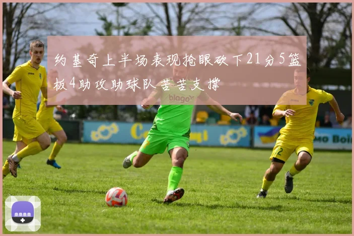 约基奇上半场表现抢眼砍下21分5篮板4助攻助球队苦苦支撑