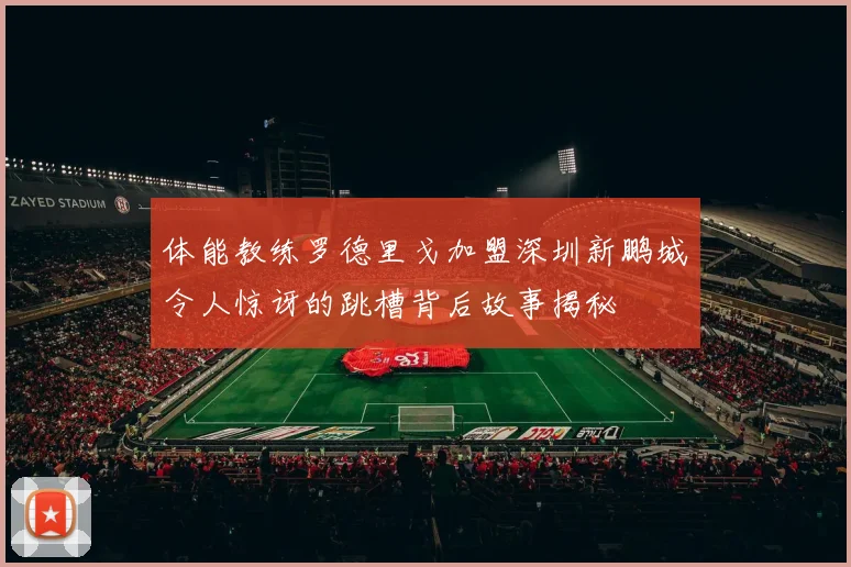体能教练罗德里戈加盟深圳新鹏城令人惊讶的跳槽背后故事揭秘