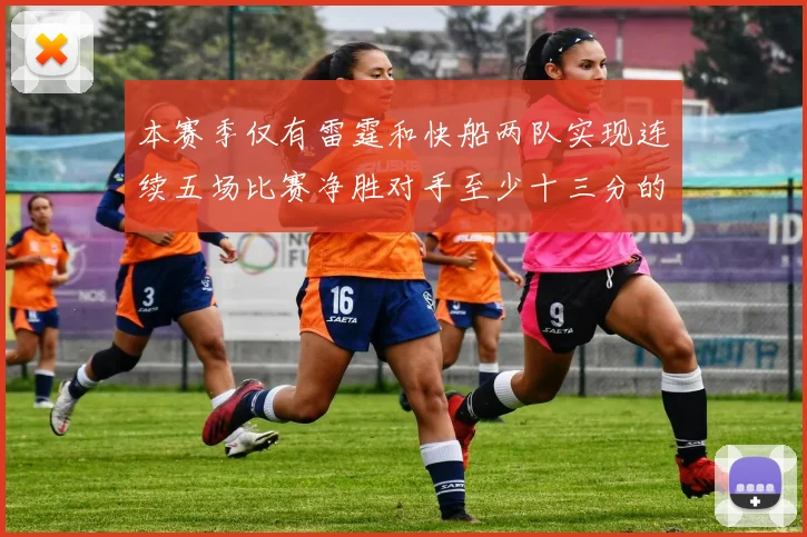 本赛季仅有雷霆和快船两队实现连续五场比赛净胜对手至少十三分的壮举